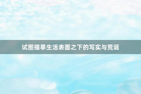 试图描摹生活表面之下的写实与荒诞