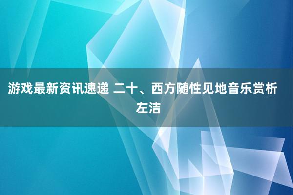 游戏最新资讯速递 二十、西方随性见地音乐赏析   左洁