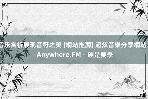 音乐赏析展现音符之美 [網站推薦] 超炫音樂分享網站 - Anywhere.FM - 硬是要學