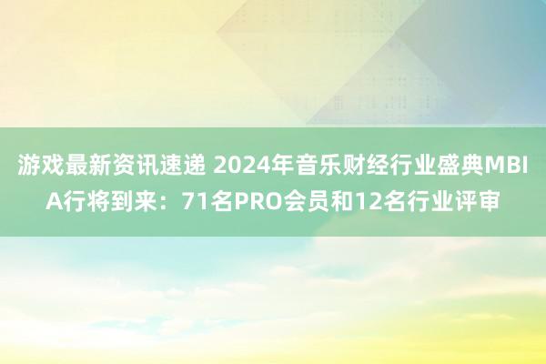 游戏最新资讯速递 2024年音乐财经行业盛典MBIA行将到来：71名PRO会员和12名行业评审